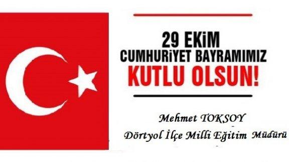İlçe Milli Eğitim Müdürümüz Mehmet TOKSOY´un 29 Ekim Cumhuriyet Bayramı Kutluma Mesajı.
