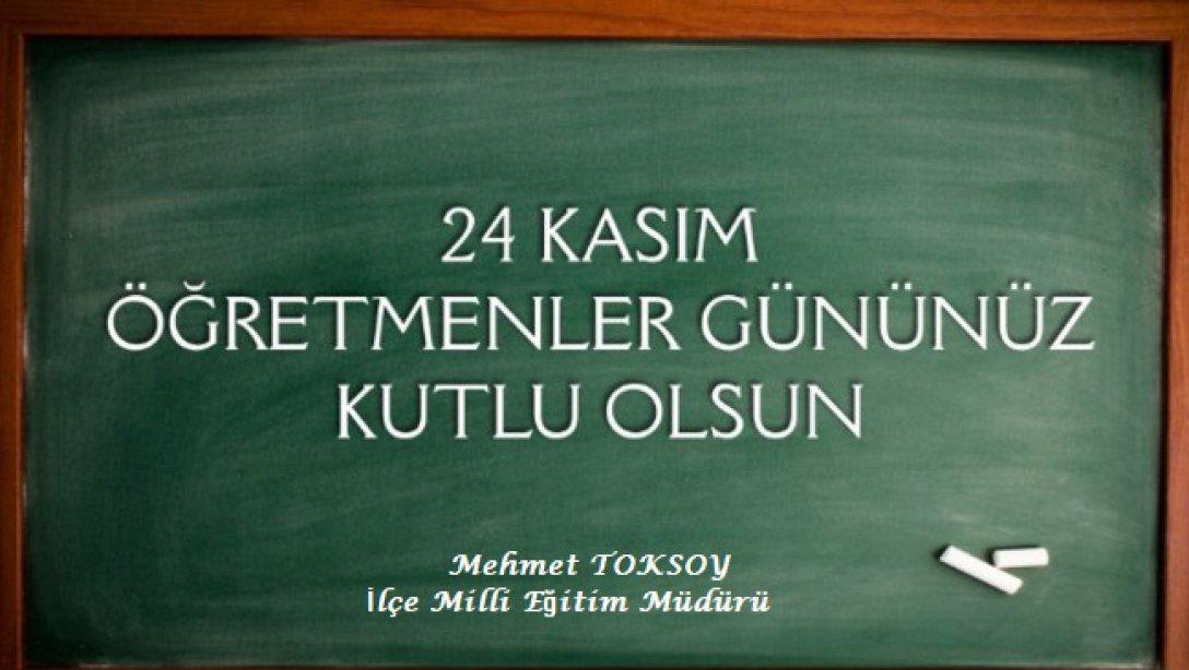 İlçe Milli Eğitim Müdürü Mehmet TOKSOY´un 24 Kasım Öğretmenler Günü Kutlama Mesajı